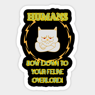 Humans bow down to your feline Overlord! Sticker